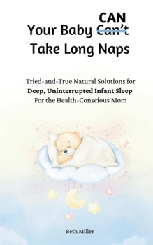 Paperback Your Baby Can Take Long Naps: Tried-and-True Natural Solutions for Deep, Uninterrupted Infant Sleep For the Health-Conscious Mom Book