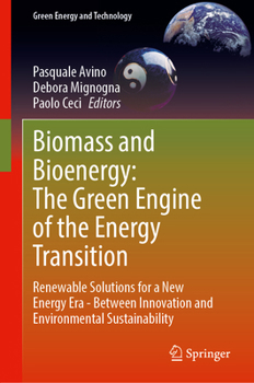Biomass and Bioenergy: The Green Engine of the Energy Transition: Renewable Solutions for a New Energy Era - Between Innovation and Environmental Sustainability (Green Energy and Technology)
