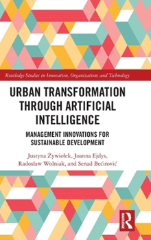 Urban Transformation through Artificial Intelligence: Management Innovations for Sustainable Development (Routledge Studies in Innovation, Organizations and Technology)