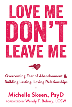 Paperback Love Me, Don't Leave Me: Overcoming Fear of Abandonment & Building Lasting, Loving Relationships Book