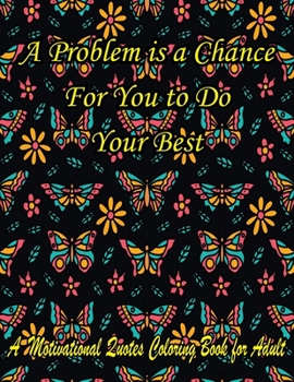 Paperback A Problem is a Chance For You to Do Your Best. A Motivational Quotes Coloring Book for Adult: Turn your stress into success! An Adult Coloring Book fo Book