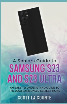 Paperback A Senior's Guide to the S23 and S23 Ultra: An Easy to Understand Guide to the 2023 Samsung S Series Phone Book