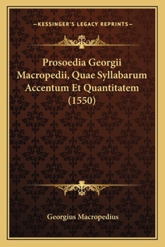 Paperback Prosoedia Georgii Macropedii, Quae Syllabarum Accentum Et Quantitatem (1550) [Latin] Book