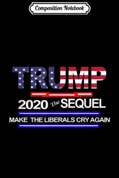 Composition Notebook: Trump 2020 - Make Liberals Cry Again - T1064 -  Journal/Notebook Blank Lined Ruled 6x9 100 Pages