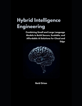 Hybrid Intelligence Engineering: Combining Small & Large Language Models to Build Secure, Scalable and Affordable AI Solutions for Cloud and Edge