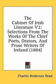 Hardcover The Cabinet of Irish Literature V3: Selections from the Works of the Chief Poets, Orators, and Prose Writers of Ireland (1884) Book