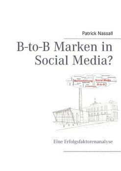 B-to-B Marken in Social Media?: Eine Erfolgsfaktorenanalyse