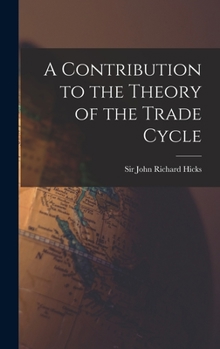 Hardcover A Contribution to the Theory of the Trade Cycle Book
