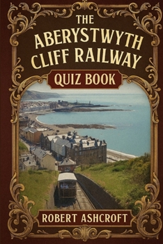 The Aberystwyth Cliff Railway Quiz Book: Questions and Answers about the famous cliff railway in Ceredigion