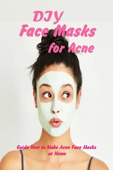 Paperback DIY Face Masks for Acne: Guide How to Make Acne Face Masks at Home: Homemade Acne-Fighting Face Masks Book