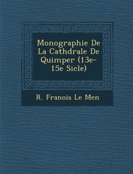 Monographie de La Cath Drale de Quimper (13e-15e Si Cle)