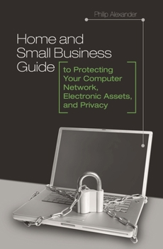 Hardcover Home and Small Business Guide to Protecting Your Computer Network, Electronic Assets, and Privacy Book