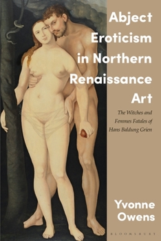 Hardcover Abject Eroticism in Northern Renaissance Art: The Witches and Femmes Fatales of Hans Baldung Grien Book