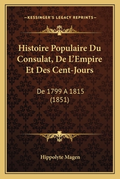 Paperback Histoire Populaire Du Consulat, De L'Empire Et Des Cent-Jours: De 1799 A 1815 (1851) [French] Book