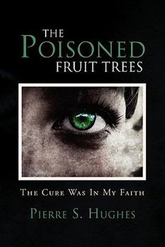 Paperback The Poisoned Fruit Trees: The Cure Was In My Faith Book