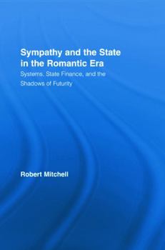 Hardcover Sympathy and the State in the Romantic Era: Systems, State Finance, and the Shadows of Futurity Book