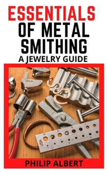 Paperback Essentials of Metal Smithing a Jewelry Guide: Complete metal smithing guide for jewelers Book