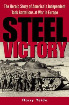 Hardcover Steel Victory: The Heroic Story of America's Independent Tank Battalions at War in Europe Book