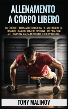 Hardcover Allenamento a Corpo Libero: I segreti dell'allenamento funzionale e la definizione da casa con una alimentazione sportiva e preparazione atletica [Italian] Book