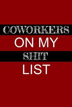 Coworkers on My Shit List: Blank College Ruled Notebook, Composition, Journal at 6x9 for 120 Pages as Adult Gag Joke Gift for Coworker or Self, Naughty and Vulgar