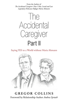 Paperback The Accidental Caregiver Part Ii: Saying Yes to a World Without Maria Altmann Book