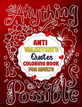 Anti Valentine’s Quotes Coloring Book For Adults: Anti Love Coloring Book With Quotes for Adults & Teens Gifts For Single Friends & Family Members.