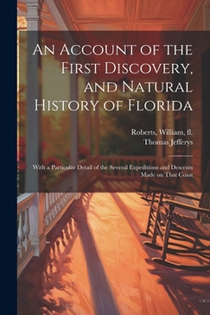 Paperback An Account of the First Discovery, and Natural History of Florida: With a Particular Detail of the Several Expeditions and Descents Made on That Coast Book