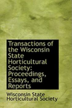 Hardcover Transactions of the Wisconsin State Horticultural Society: Proceedings, Essays, and Reports Book