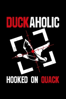 Paperback Duckaholic Hooked On Quack: Hunting Duck Gift Hunter Hunt - 110 Pages Notebook/Journal Book