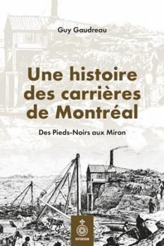 Paperback UNE HISTOIRE DES CARRIERES DE MONTREAL. DES PIEDS-NOIRS AUX MIRON [French] Book