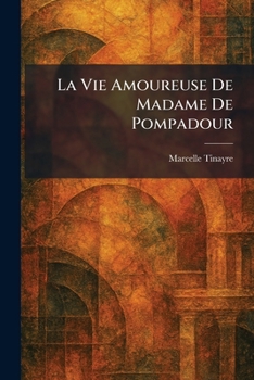 La Vie Amoureuse De Madame De Pompadour (French Edition)
