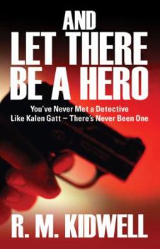 Paperback And Let There Be a Hero: You've Never Met a Detective Like Kalen GATT - There's Never Been One Book