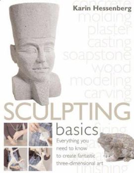 Hardcover Sculpting Basics: Everything You Need to Know to Create Three-Dimensional Artworks Book