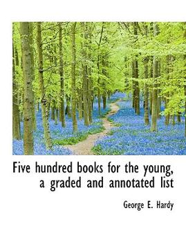 Five Hundred Books for the Young, a Graded and Annotated List