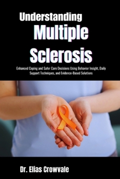 Paperback Understanding Multiple Sclerosis: Enhanced Coping and Safer Care Decisions Using Behavior Insight, Daily Support Techniques, and Evidence-Based Soluti Book