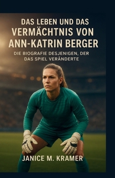 DAS LEBEN UND DAS VERMÄCHTNIS VON ANN-KATRIN BERGER: Die Biografie desjenigen, der das Spiel veränderte (German Edition)