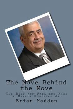 Paperback The Move Behind the Move: The Rise and Fall and Rise of Efrain Gonzalez Jr. Book