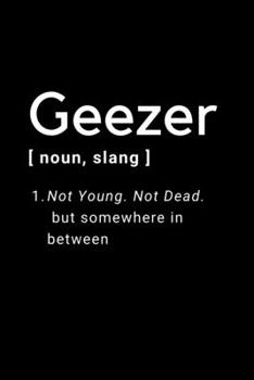 Paperback Geezer - Not Young, Not Dead. But Somewhere In Between: Notebook / Simple Blank Lined Writing Journal / Birthday Present / Dad / Father / Family / Fun Book