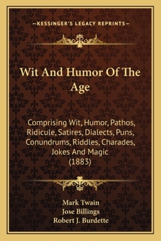 Paperback Wit And Humor Of The Age: Comprising Wit, Humor, Pathos, Ridicule, Satires, Dialects, Puns, Conundrums, Riddles, Charades, Jokes And Magic (1883 Book