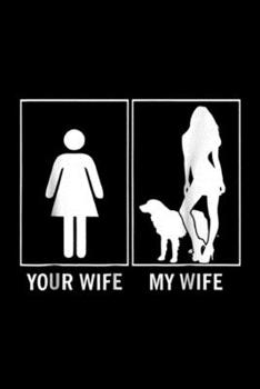 Your Wife My Wife: Your Wife My Wife Golden Retriever Funny Dog Lovers  Journal/Notebook Blank Lined Ruled 6x9 100 Pages