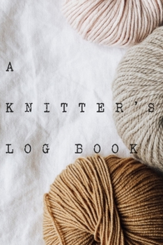 Paperback A Knitter's Log Book: A Journal to Track your Knitting Projects Book