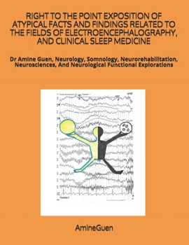 Paperback Right to the Point Exposition of Atypical Facts and Findings Related to the Fields of Electroencephalography, and Clinical Sleep Medicine: Dr Amine Gu Book