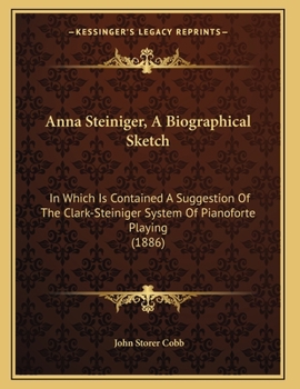 Paperback Anna Steiniger, A Biographical Sketch: In Which Is Contained A Suggestion Of The Clark-Steiniger System Of Pianoforte Playing (1886) Book