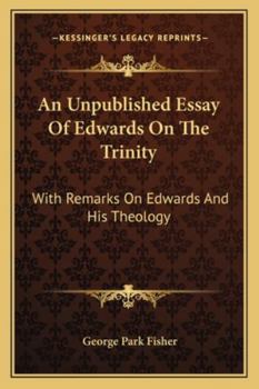 Paperback An Unpublished Essay Of Edwards On The Trinity: With Remarks On Edwards And His Theology Book