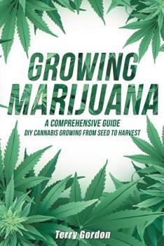 Paperback Growing Marijuana: DIY Cannabis Growing and Cultivation from Seed to Harvest - Learn Indoor and Outdoor Growing Methods used by Professio Book