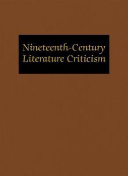 Nineteenth-Century Literature Criticism: Excerpts from Criticism of the Works of Nineteenth-Century Novelists, Poets, Playwrights, Short-Story Writers, & Other Creative Writers