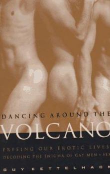 Hardcover Dancing Around the Volcano: Freeing Our Erotic Lives: Decoding the Enigma of Gay Men and Sex Book