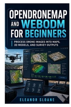 Paperback OpenDroneMap and WebODM for Beginners: Process Drone Images into Maps, 3D Models, and Survey Outputs Book