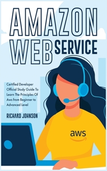 Hardcover Amazon Web Service: Certified Developer Official Study Guide To Learn The Principles Of Aws from Beginner to Advanced Level Book