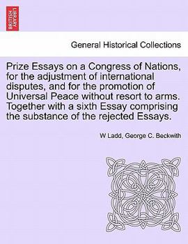 Paperback Prize Essays on a Congress of Nations, for the adjustment of international disputes, and for the promotion of Universal Peace without resort to arms. Book